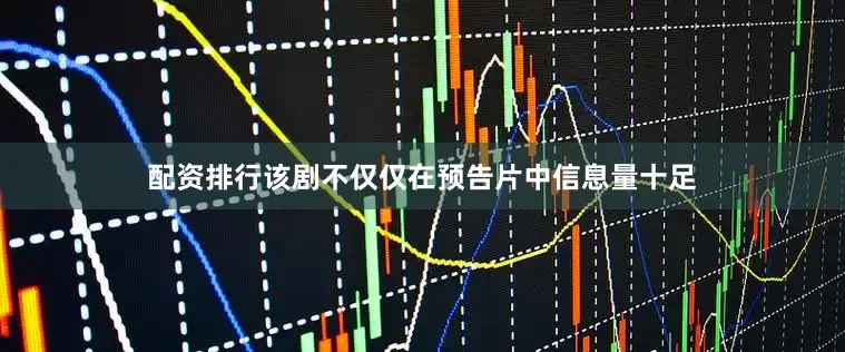 配资排行该剧不仅仅在预告片中信息量十足