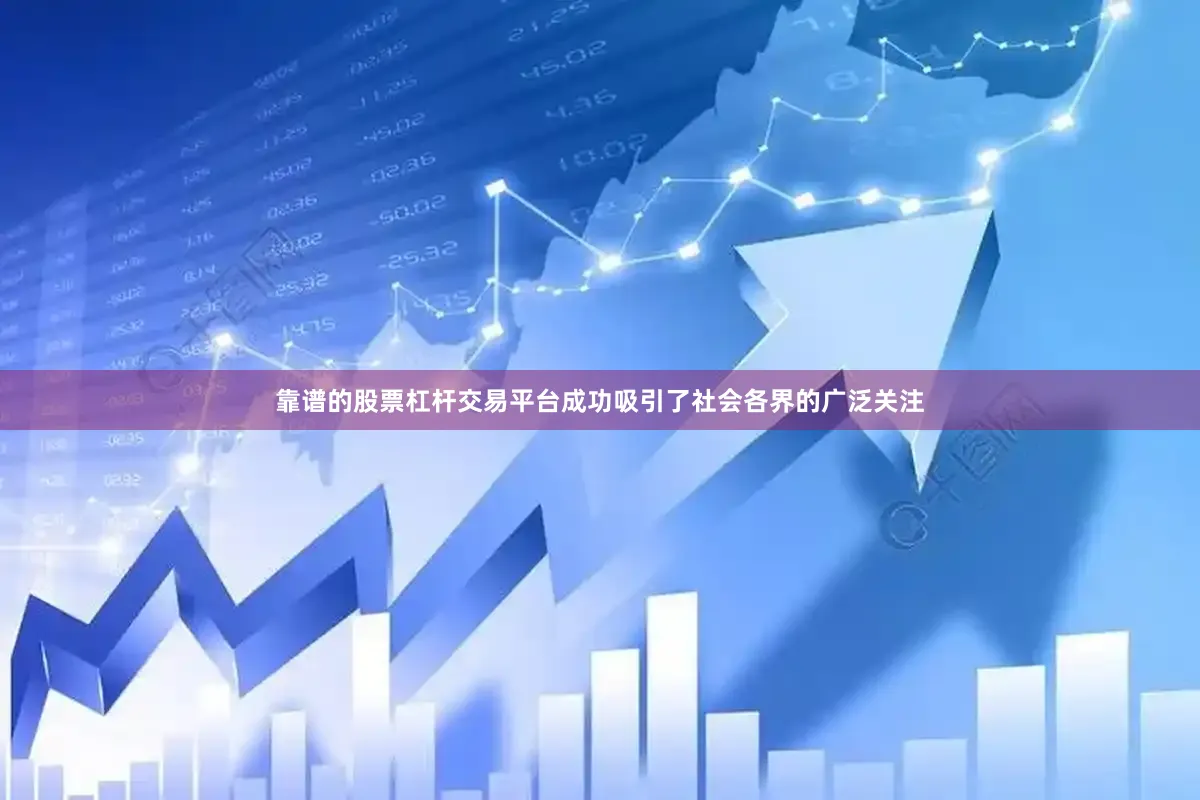 靠谱的股票杠杆交易平台成功吸引了社会各界的广泛关注
