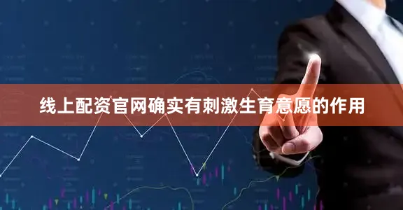 线上配资官网确实有刺激生育意愿的作用